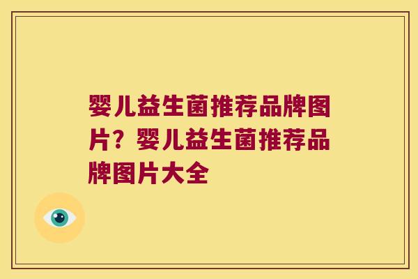 婴儿益生菌推荐品牌图片？婴儿益生菌推荐品牌图片大全
