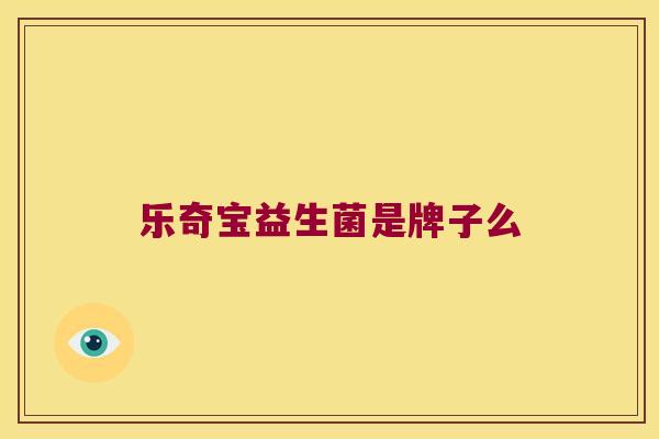 乐奇宝益生菌是牌子么