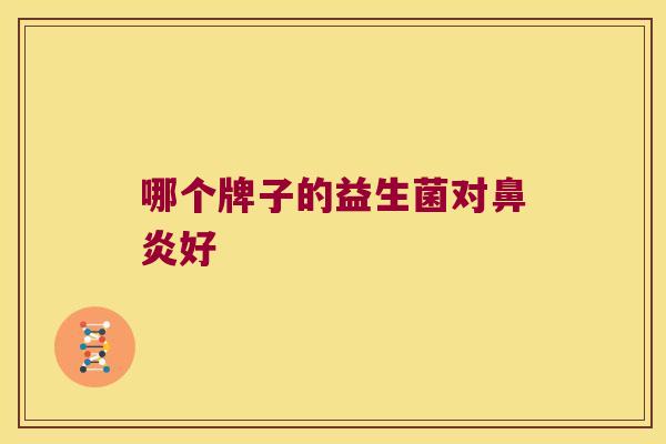哪个牌子的益生菌对鼻炎好