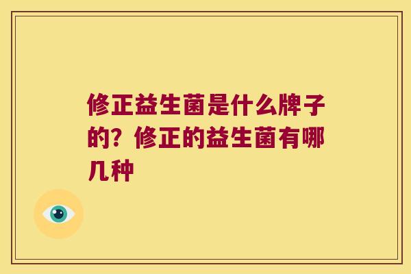 修正益生菌是什么牌子的？修正的益生菌有哪几种