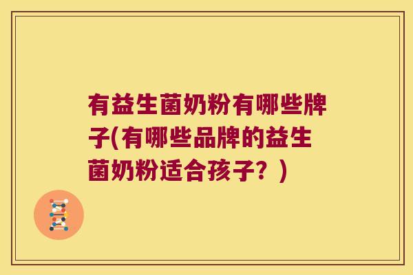 有益生菌奶粉有哪些牌子(有哪些品牌的益生菌奶粉适合孩子？)