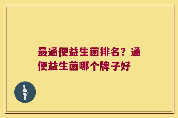 最通便益生菌排名？通便益生菌哪个牌子好