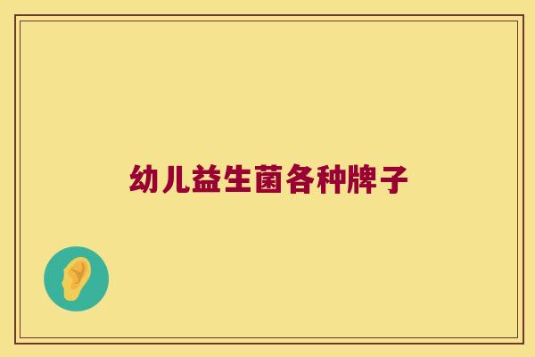 幼儿益生菌各种牌子