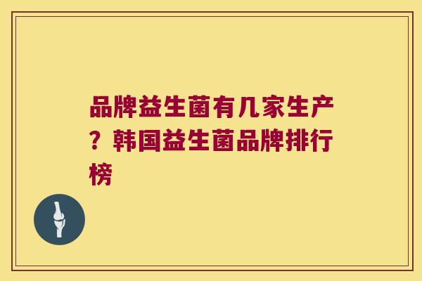 品牌益生菌有几家生产？韩国益生菌品牌排行榜