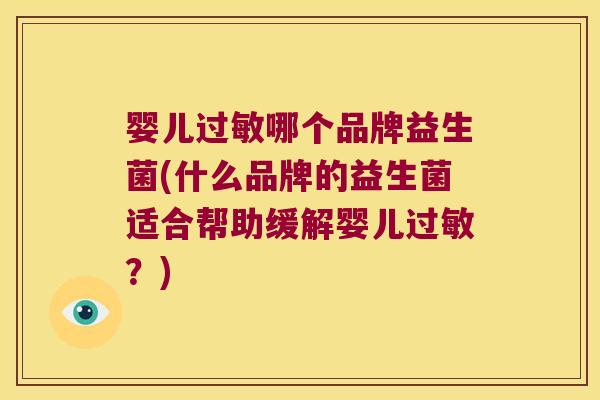 婴儿哪个品牌益生菌(什么品牌的益生菌适合帮助缓解婴儿？)