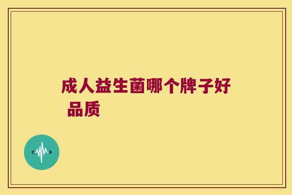 成人益生菌哪个牌子好 品质