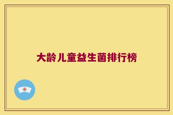 大龄儿童益生菌排行榜