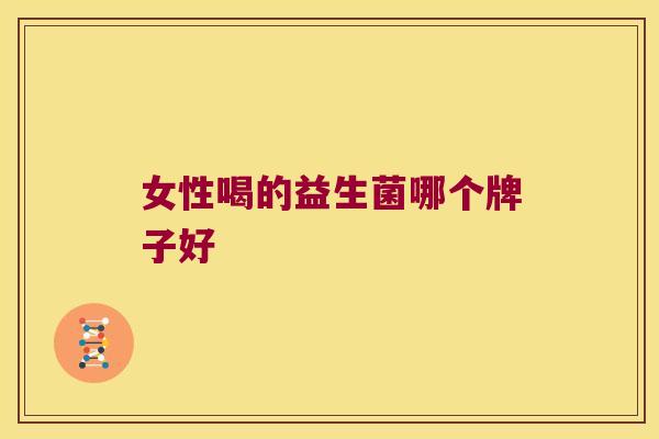 女性喝的益生菌哪个牌子好