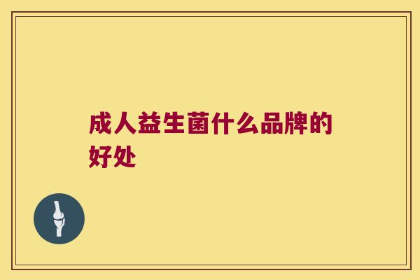 成人益生菌什么品牌的好处
