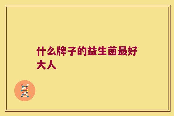 什么牌子的益生菌最好大人