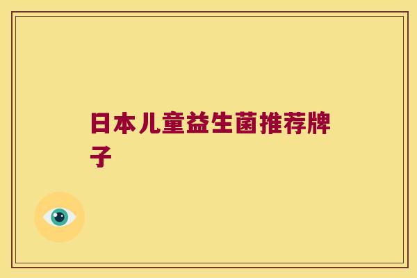 日本儿童益生菌推荐牌子