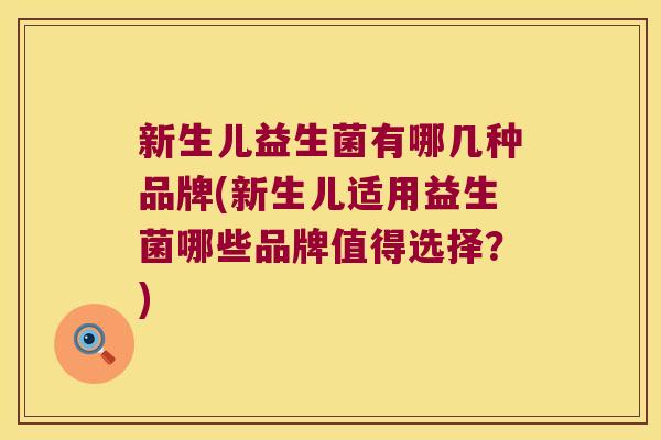 新生儿益生菌有哪几种品牌(新生儿适用益生菌哪些品牌值得选择？)