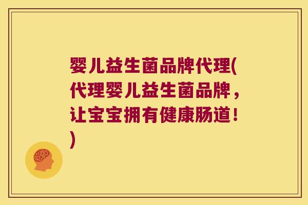 婴儿益生菌品牌代理(代理婴儿益生菌品牌，让宝宝拥有健康肠道！)