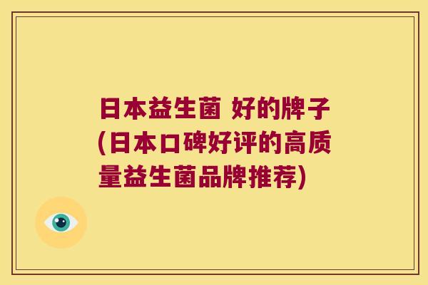 日本益生菌 好的牌子(日本口碑好评的高质量益生菌品牌推荐)