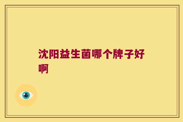 沈阳益生菌哪个牌子好啊