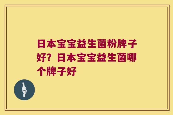 日本宝宝益生菌粉牌子好？日本宝宝益生菌哪个牌子好