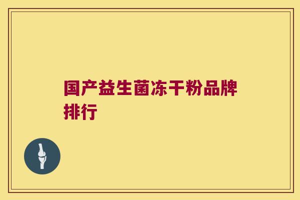 国产益生菌冻干粉品牌排行