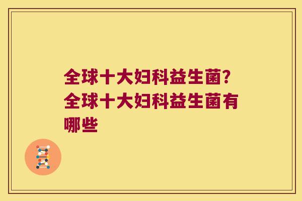 全球十大妇科益生菌？全球十大妇科益生菌有哪些