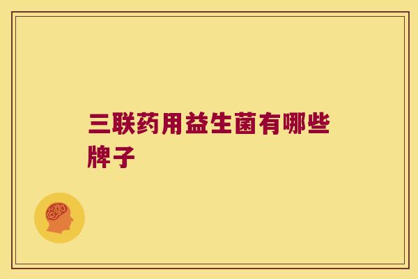 三联药用益生菌有哪些牌子