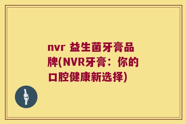 nvr 益生菌牙膏品牌(NVR牙膏：你的口腔健康新选择)