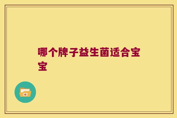 哪个牌子益生菌适合宝宝
