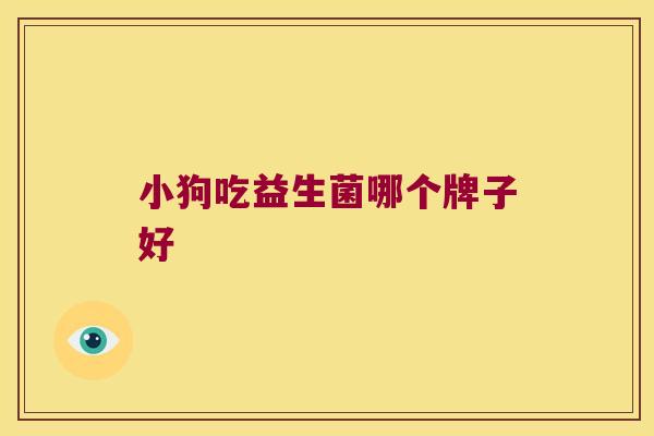 小狗吃益生菌哪个牌子好