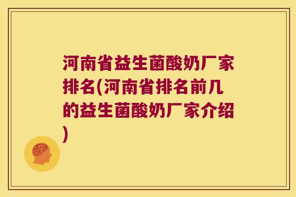河南省益生菌酸奶厂家排名(河南省排名前几的益生菌酸奶厂家介绍)