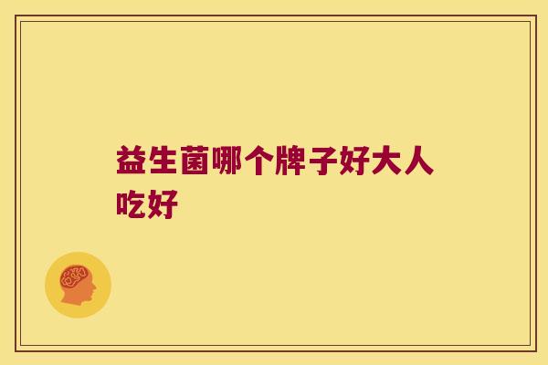 益生菌哪个牌子好大人吃好
