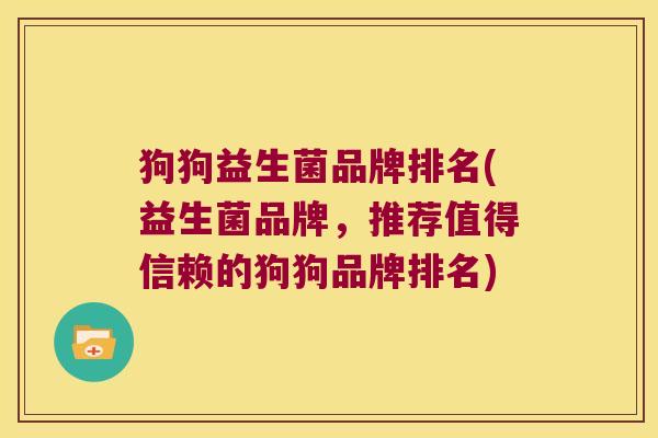 狗狗益生菌品牌排名(益生菌品牌，推荐值得信赖的狗狗品牌排名)