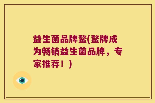 益生菌品牌鳌(鳌牌成为畅销益生菌品牌,专家推荐!) 益生菌品牌鳌(鳌牌成为畅销益生菌品牌,专家推荐!)