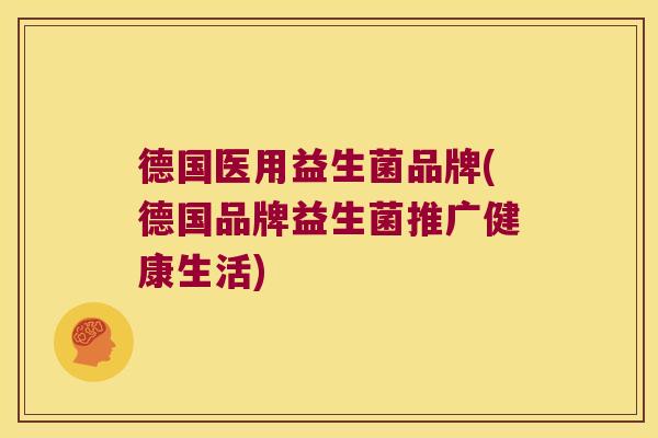 德国医用益生菌品牌(德国品牌益生菌推广健康生活)
