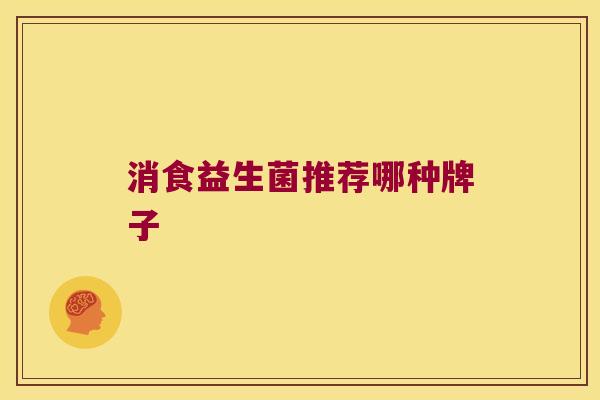 消食益生菌推荐哪种牌子