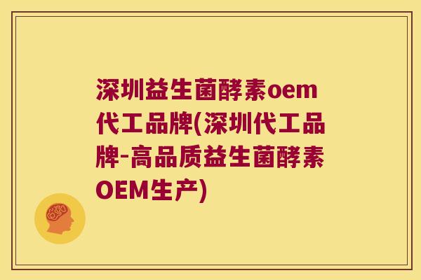 深圳益生菌酵素oem代工品牌(深圳代工品牌-高品质益生菌酵素OEM生产)