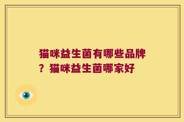 猫咪益生菌有哪些品牌？猫咪益生菌哪家好