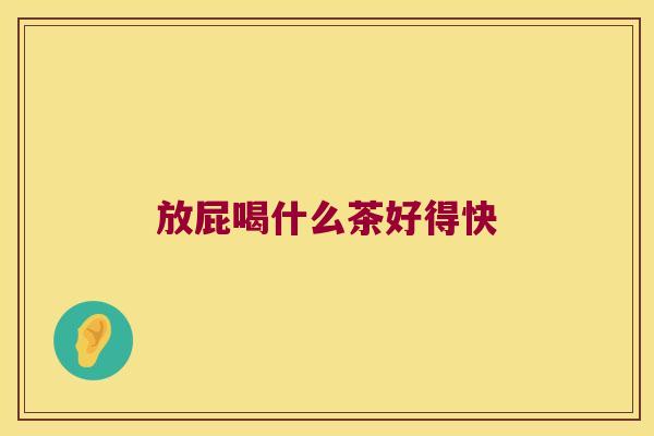 放屁喝什么茶好得快