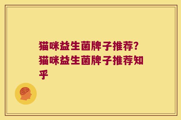 猫咪益生菌牌子推荐？猫咪益生菌牌子推荐知乎