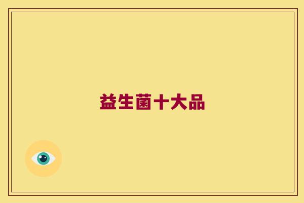 益生菌十大品 益生菌十大品
