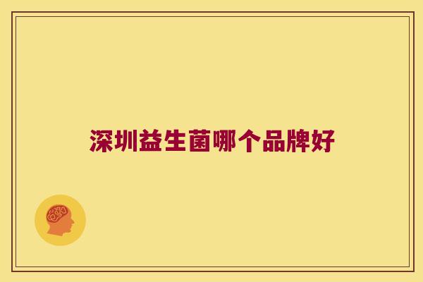 深圳益生菌哪个品牌好