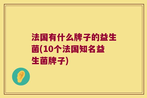 法国有什么牌子的益生菌(10个法国知名益生菌牌子)