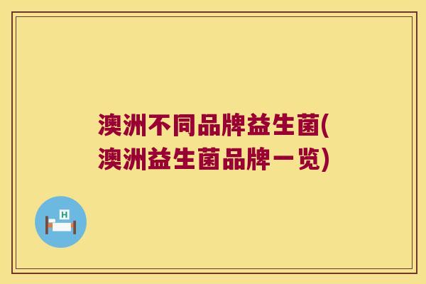 澳洲不同品牌益生菌(澳洲益生菌品牌一览) 澳洲不同品牌益生菌(澳洲益生菌品牌一览)