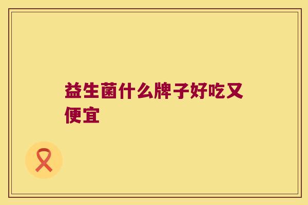 益生菌什么牌子好吃又便宜