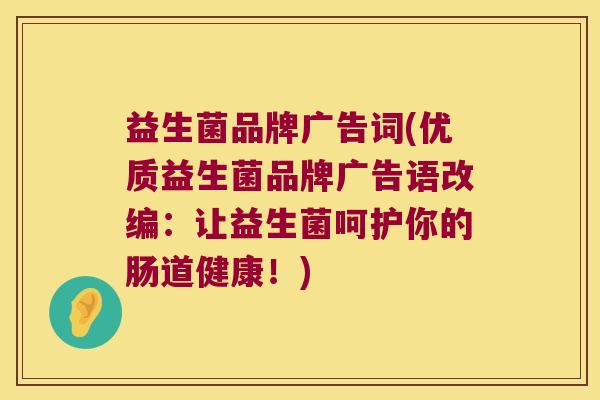 益生菌品牌广告词(优质益生菌品牌广告语改编：让益生菌呵护你的肠道健康！)