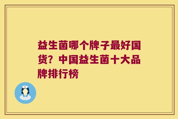 益生菌哪个牌子最好国货？中国益生菌十大品牌排行榜