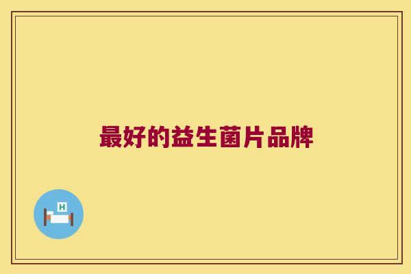 好的益生菌片品牌 好的益生菌片品牌