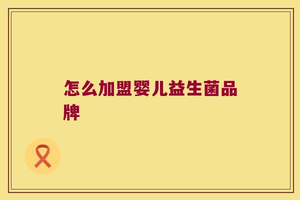 怎么加盟婴儿益生菌品牌
