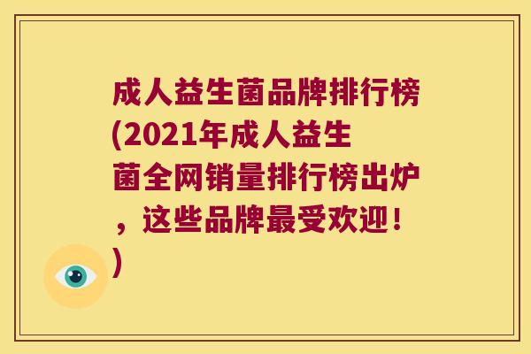 成人益生菌品牌排行榜(2021年成人益生菌全网销量排行榜出炉，这些品牌最受欢迎！)