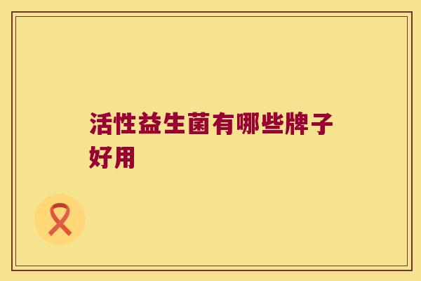活性益生菌有哪些牌子好用