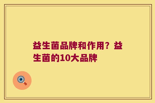益生菌品牌和作用？益生菌的10大品牌