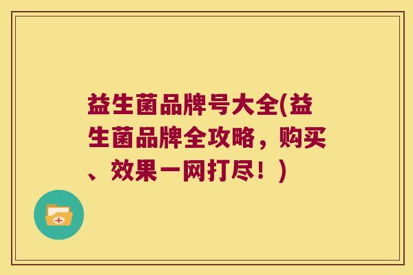 益生菌品牌号大全(益生菌品牌全攻略，购买、效果一网打尽！)