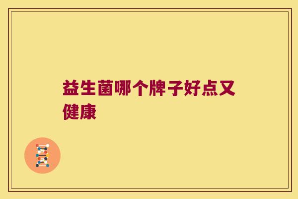 益生菌哪个牌子好点又健康